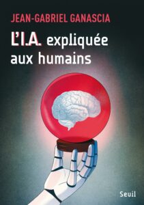 Couverture du livre de Jean-Gabriel Ganascia : L’I.A. expliquée aux humains.